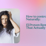 How to control Hairfall Naturally: 13 Proven Remedies That Actually Work